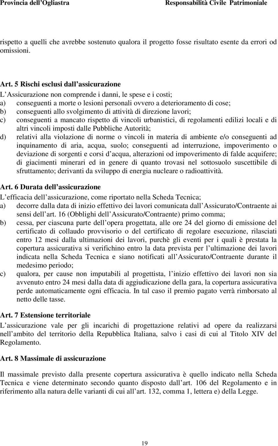 svolgimento di attività di direzione lavori; c) conseguenti a mancato rispetto di vincoli urbanistici, di regolamenti edilizi locali e di altri vincoli imposti dalle Pubbliche Autorità; d) relativi