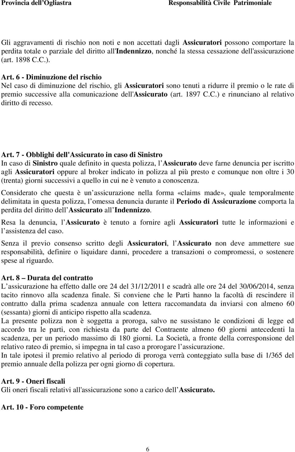 6 - Diminuzione del rischio Nel caso di diminuzione del rischio, gli Assicuratori sono tenuti a ridurre il premio o le rate di premio successive alla comunicazione dell'assicurato (art. 1897 C.