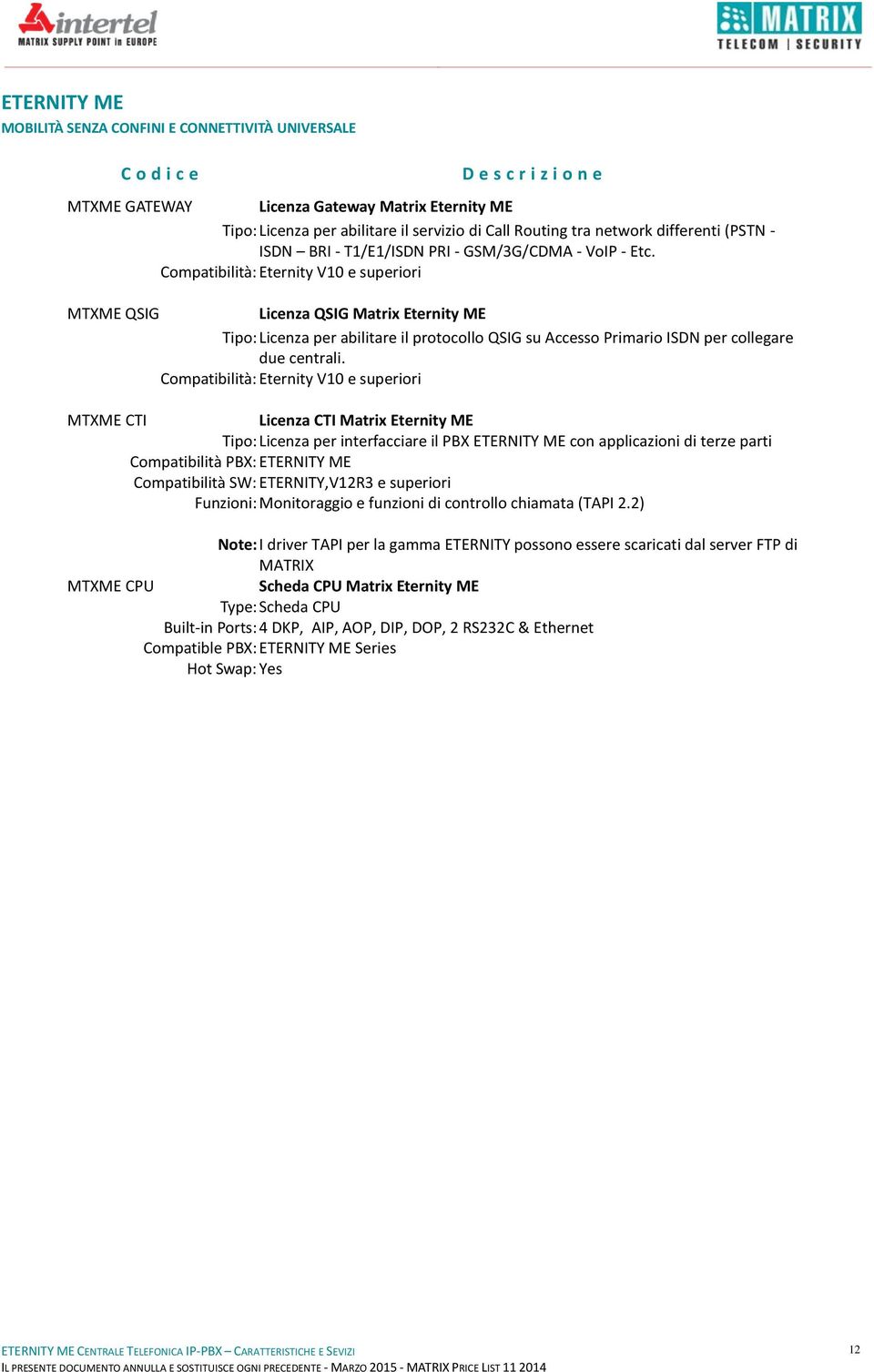 Compatibilità: Eternity V10 e superiori MTXME QSIG Licenza QSIG Matrix Eternity ME Tipo: Licenza per abilitare il protocollo QSIG su Accesso Primario ISDN per collegare due centrali.