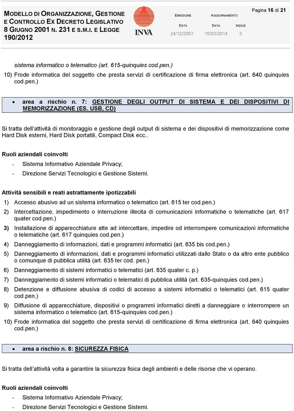 USB, CD) Si tratta dell attività di monitoraggio O ILLCITO e gestione DI degli output di sistema e dei dispositivi di memorizzazione come Hard Disk esterni, Hard Disk portatili, Compact Disk ecc.