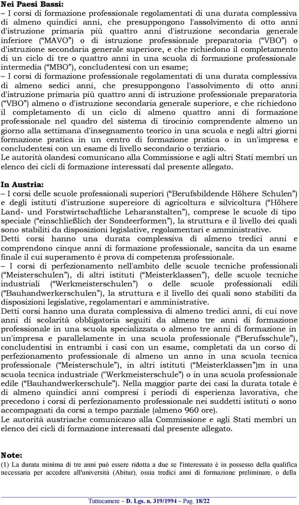 di tre o quattro anni in una scuola di formazione professionale intermedia ( MBO ), concludentesi con un esame; I corsi di formazione professionale regolamentati di una durata complessiva di almeno