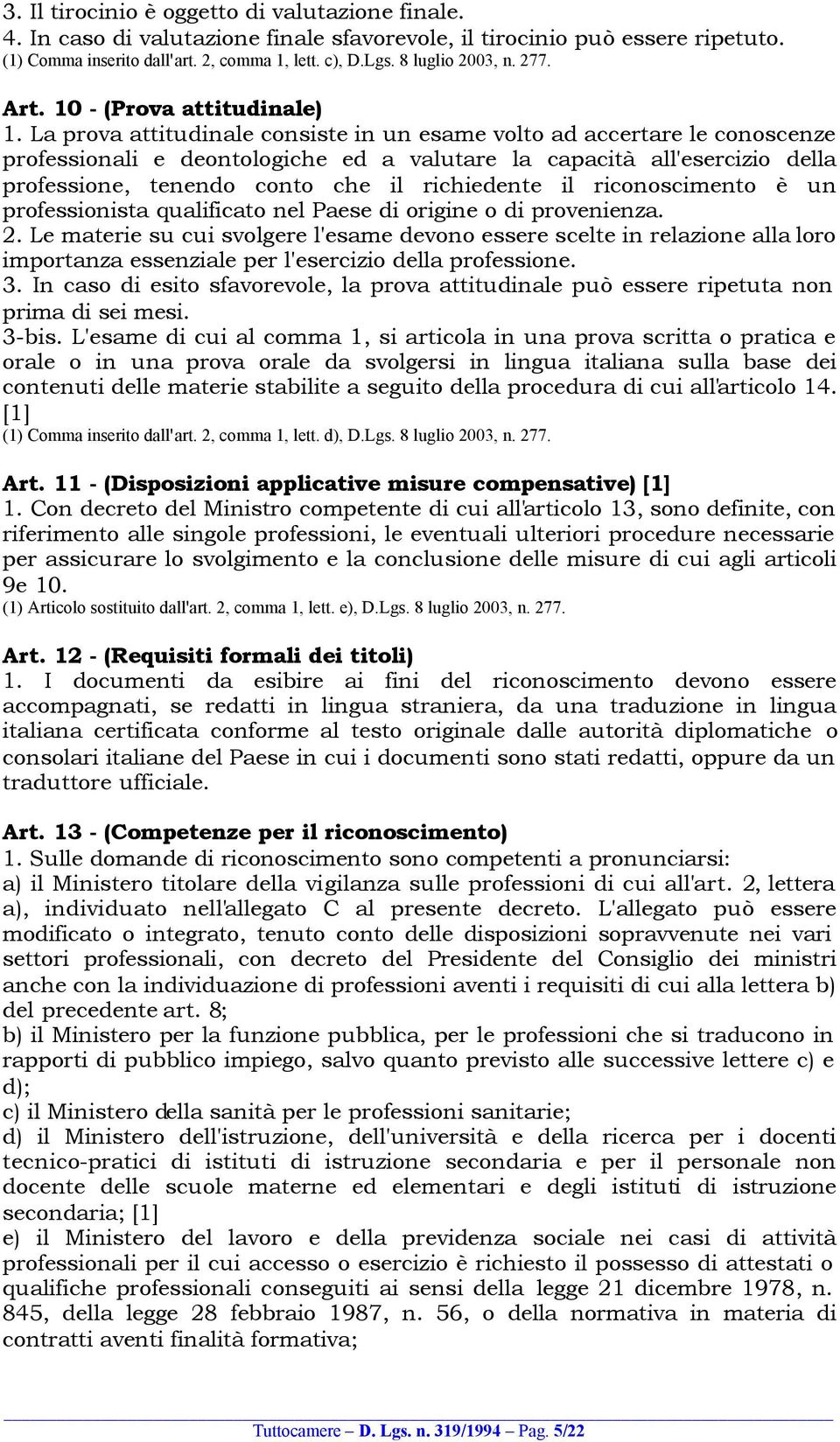 La prova attitudinale consiste in un esame volto ad accertare le conoscenze professionali e deontologiche ed a valutare la capacità all'esercizio della professione, tenendo conto che il richiedente