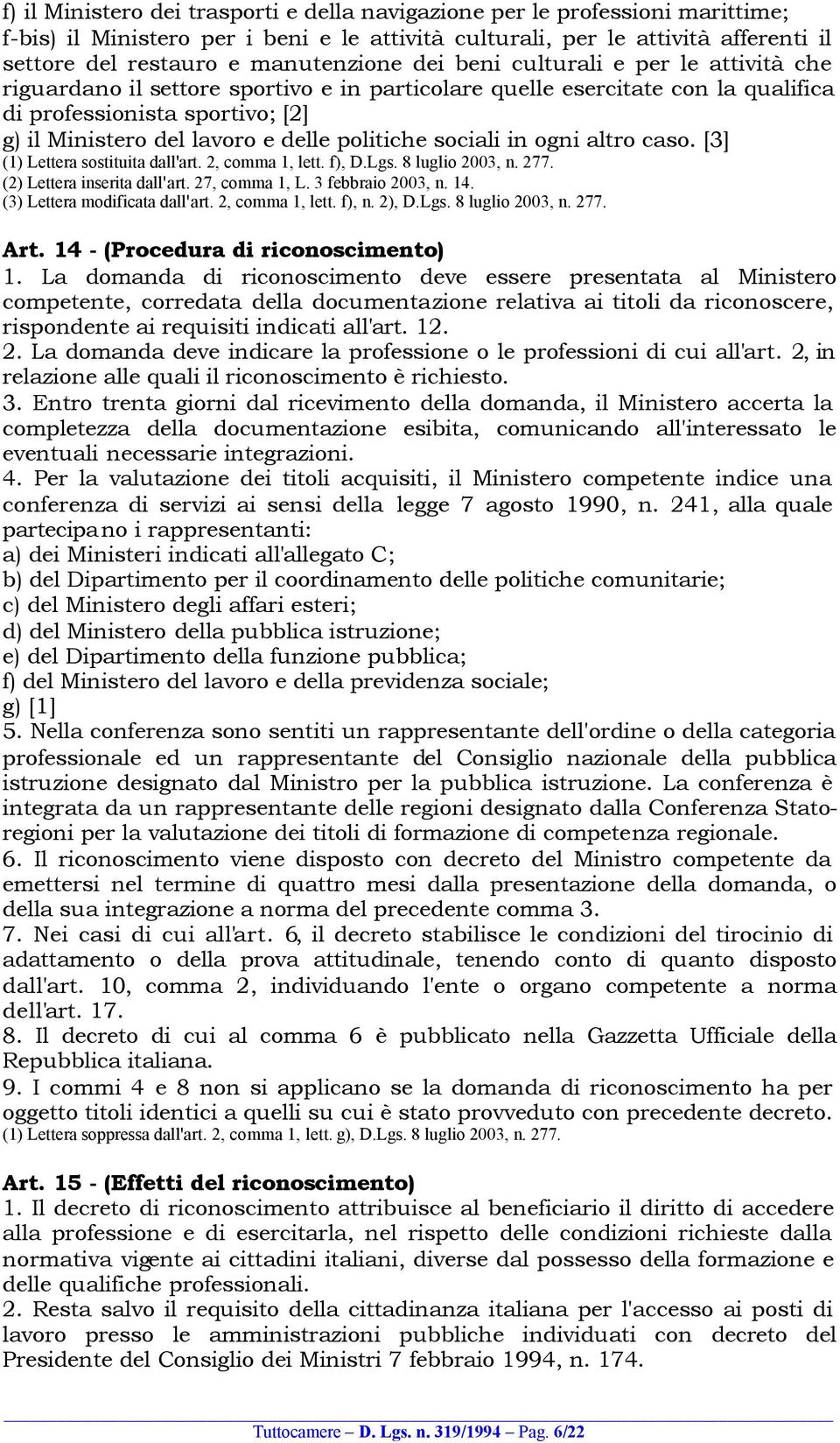 delle politiche sociali in ogni altro caso. [3] (1) Lettera sostituita dall'art. 2, comma 1, lett. f), D.Lgs. 8 luglio 2003, n. 277. (2) Lettera inserita dall'art. 27, comma 1, L. 3 febbraio 2003, n.