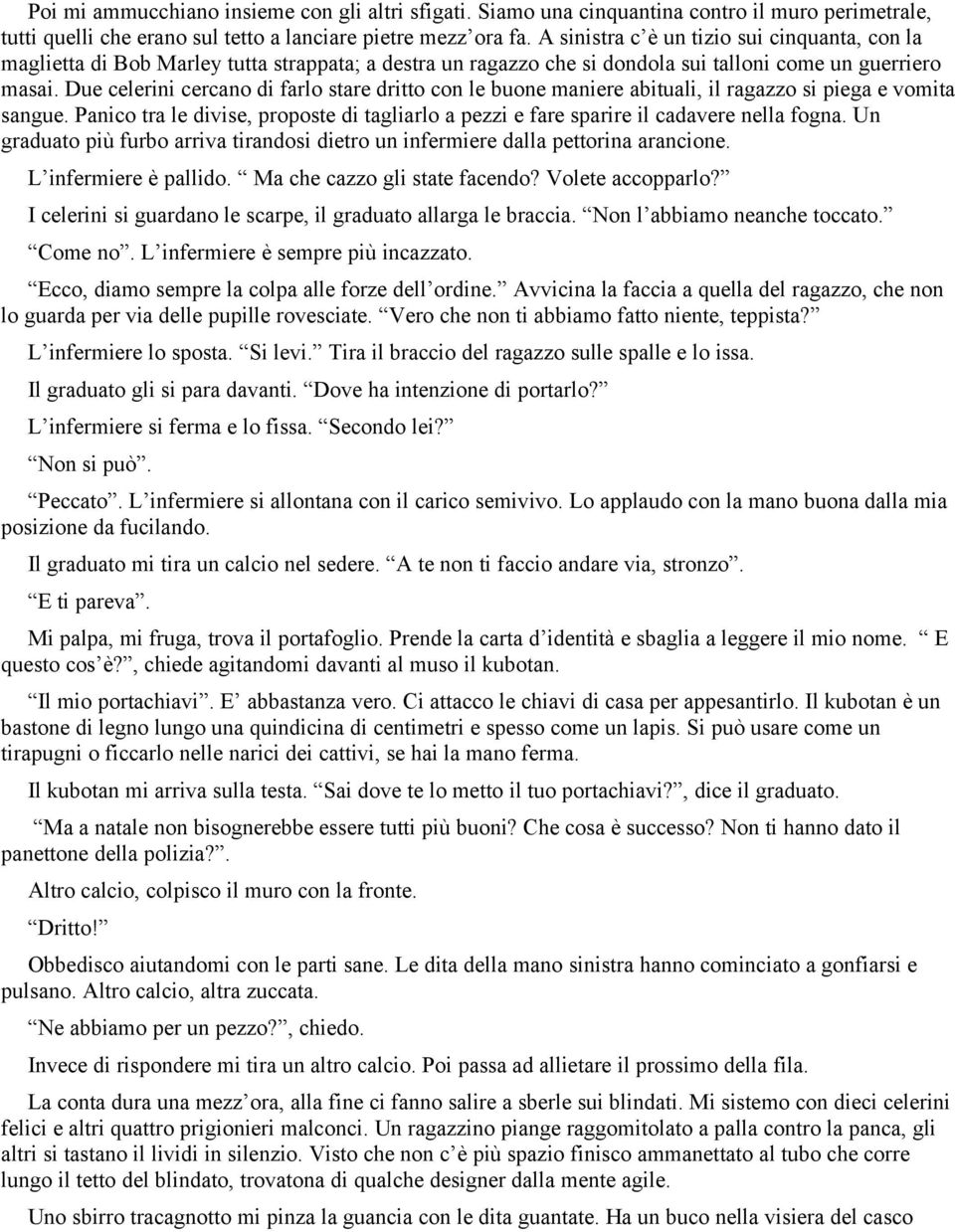 Due celerini cercano di farlo stare dritto con le buone maniere abituali, il ragazzo si piega e vomita sangue.