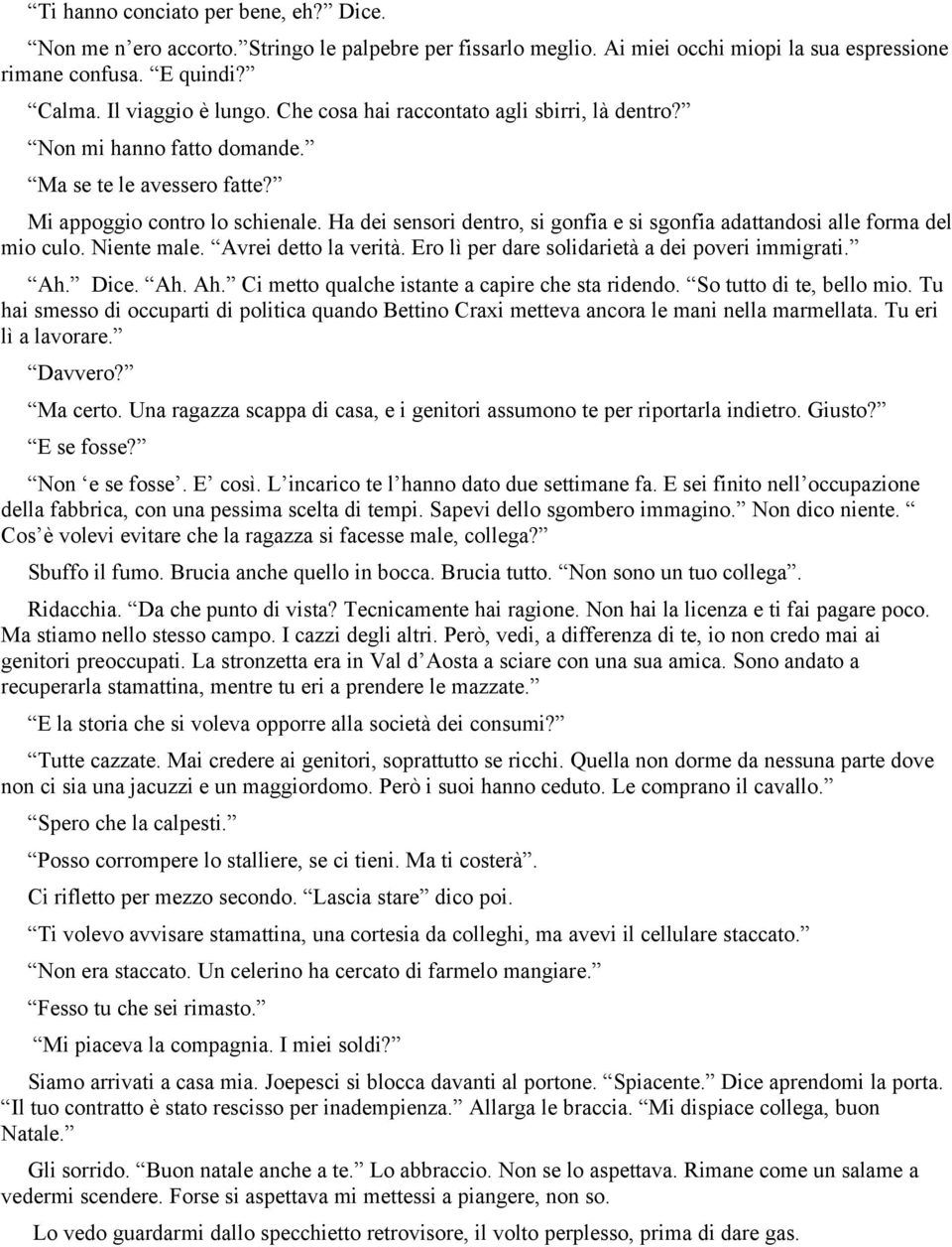 Ha dei sensori dentro, si gonfia e si sgonfia adattandosi alle forma del mio culo. Niente male. Avrei detto la verità. Ero lì per dare solidarietà a dei poveri immigrati. Ah.