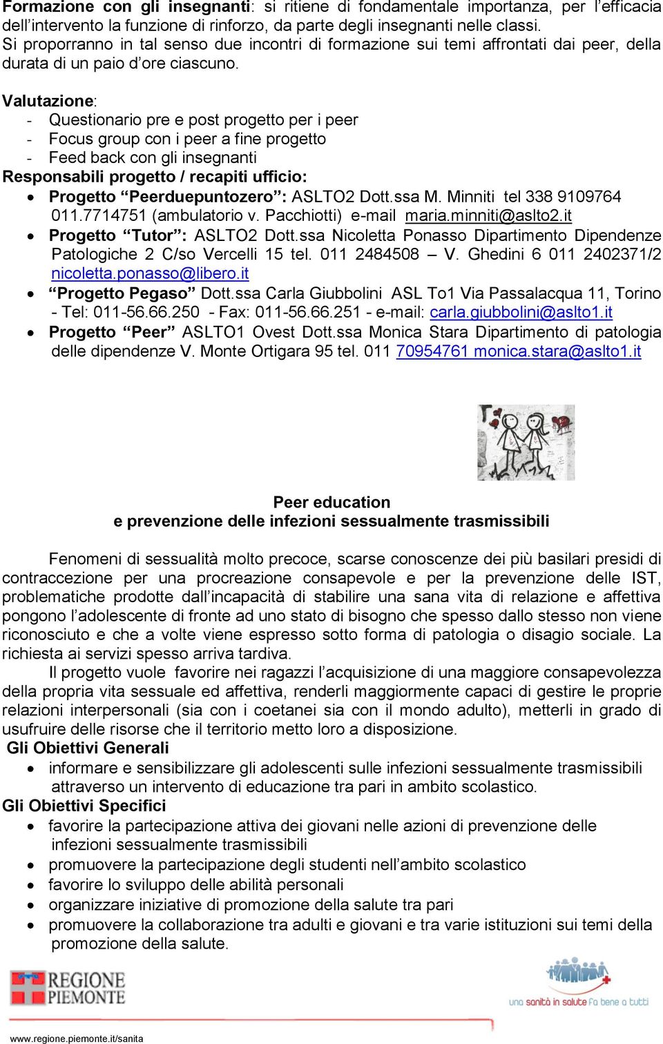 Valutazione: - Questionario pre e post progetto per i peer - Focus group con i peer a fine progetto - Feed back con gli insegnanti Responsabili progetto / recapiti ufficio: Progetto Peerduepuntozero