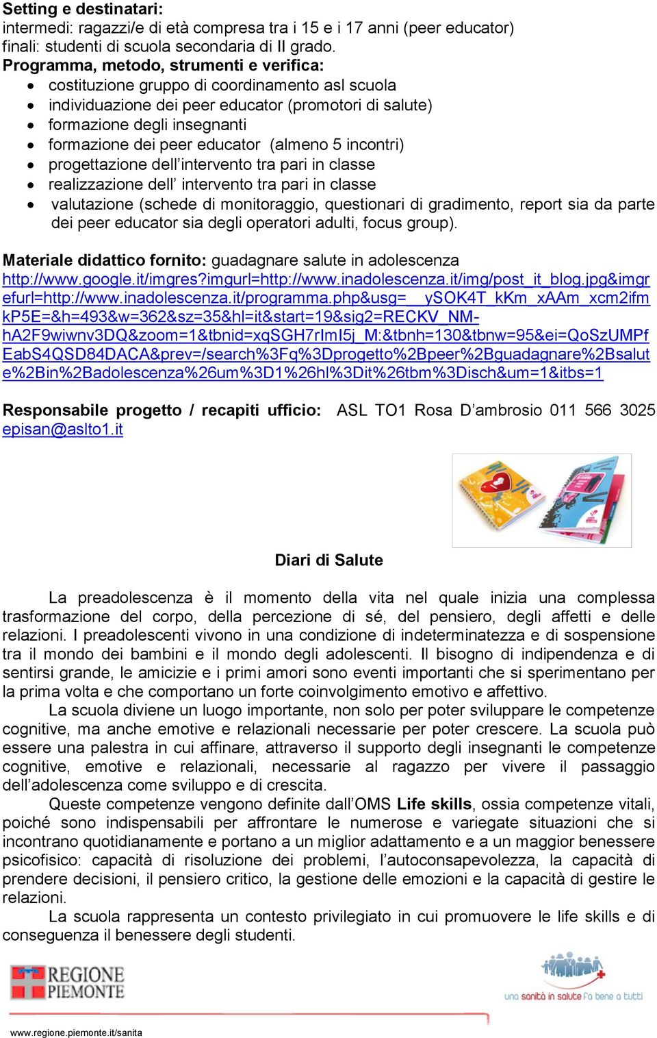 educator (almeno 5 incontri) progettazione dell intervento tra pari in classe realizzazione dell intervento tra pari in classe valutazione (schede di monitoraggio, questionari di gradimento, report