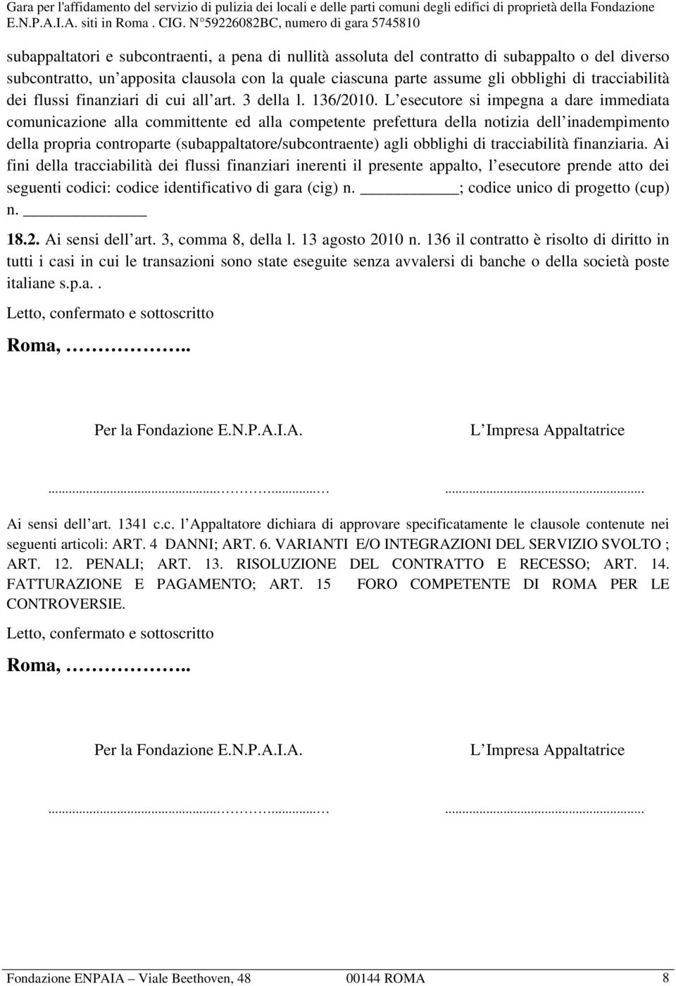 L esecutore si impegna a dare immediata comunicazione alla committente ed alla competente prefettura della notizia dell inadempimento della propria controparte (subappaltatore/subcontraente) agli