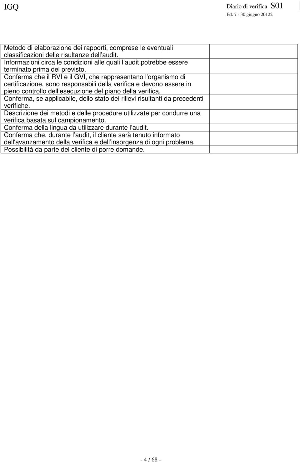 Conferma che il RVI e il GVI, che rappresentano l organismo di certificazione, sono responsabili della verifica e devono essere in pieno controllo dell esecuzione del piano della verifica.