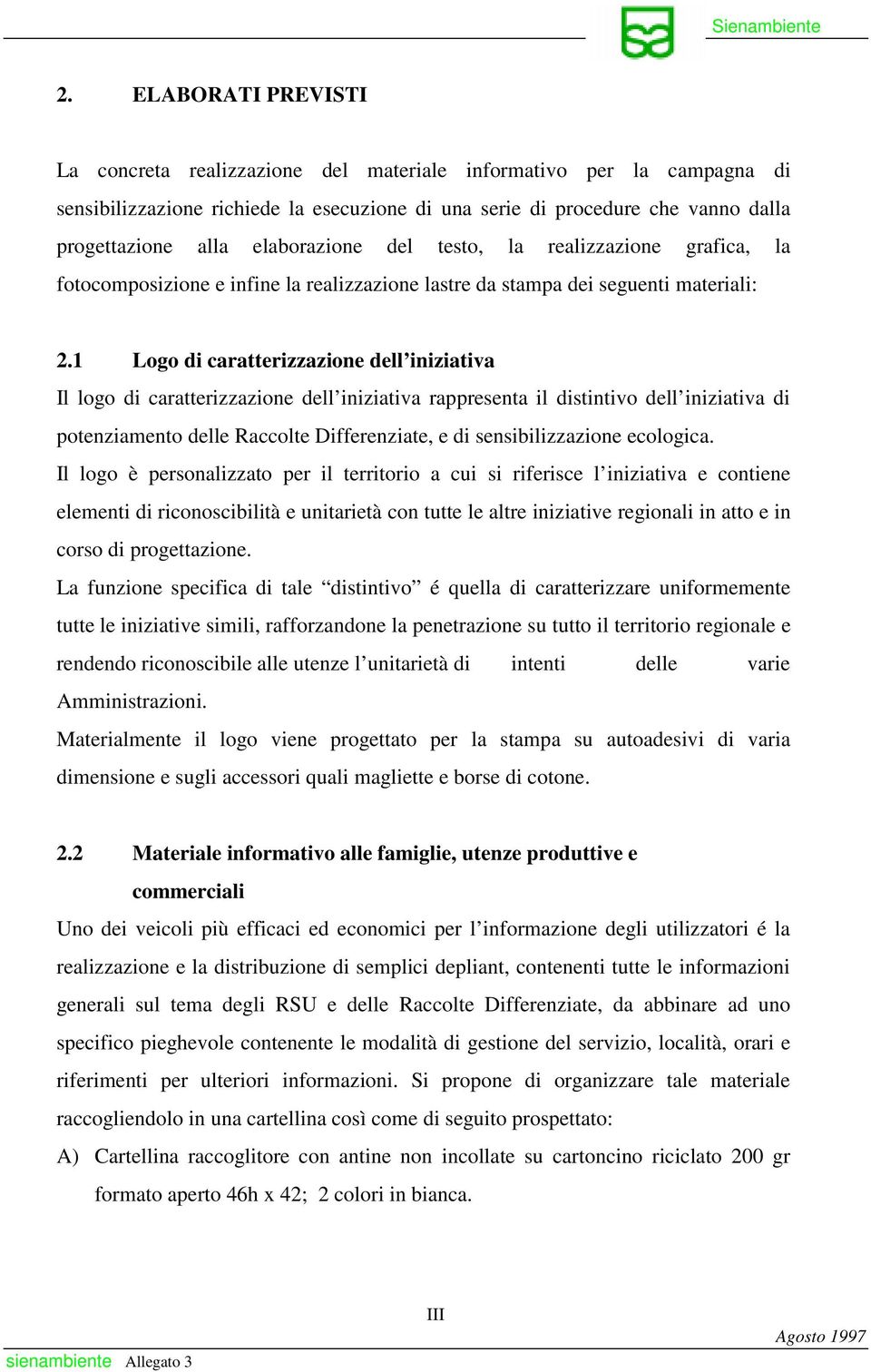 1 Logo di caratterizzazione dell iniziativa Il logo di caratterizzazione dell iniziativa rappresenta il distintivo dell iniziativa di potenziamento delle Raccolte Differenziate, e di