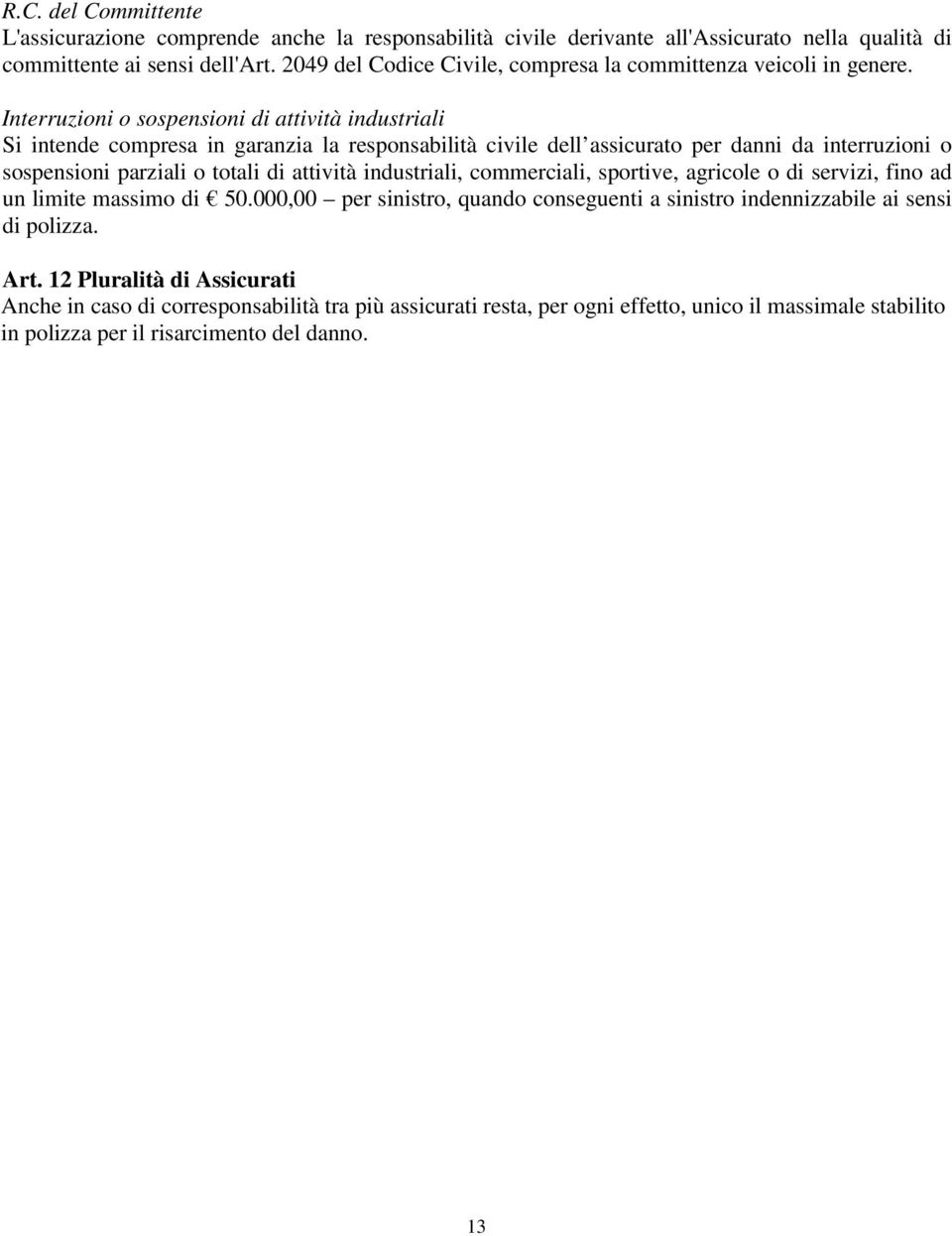 Interruzioni o sospensioni di attività industriali Si intende compresa in garanzia la responsabilità civile dell assicurato per danni da interruzioni o sospensioni parziali o totali di attività