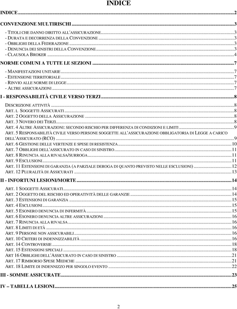 .. 7 - RINVIO ALLE NORME DI LEGGE... 7 - ALTRE ASSICURAZIONI... 7 I - RESPONSABILITÀ CIVILE VERSO TERZI... 8 DESCRIZIONE ATTIVITÀ... 8 ART. L SOGGETTI ASSICURATI... 8 ART. 2 OGGETTO DELLA ASSICURAZIONE.