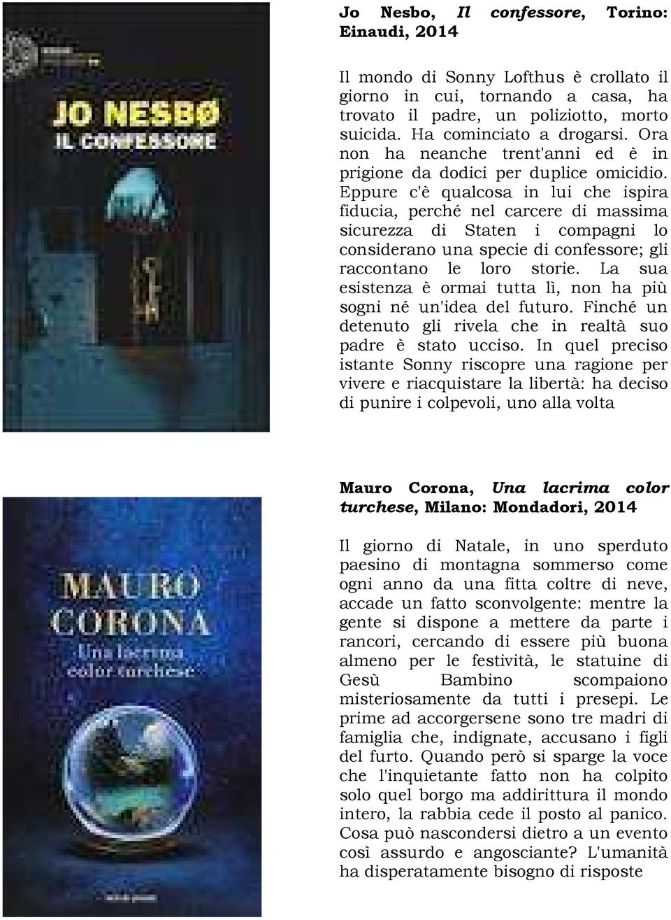 Eppure c'è qualcosa in lui che ispira fiducia, perché nel carcere di massima sicurezza di Staten i compagni lo considerano una specie di confessore; gli raccontano le loro storie.