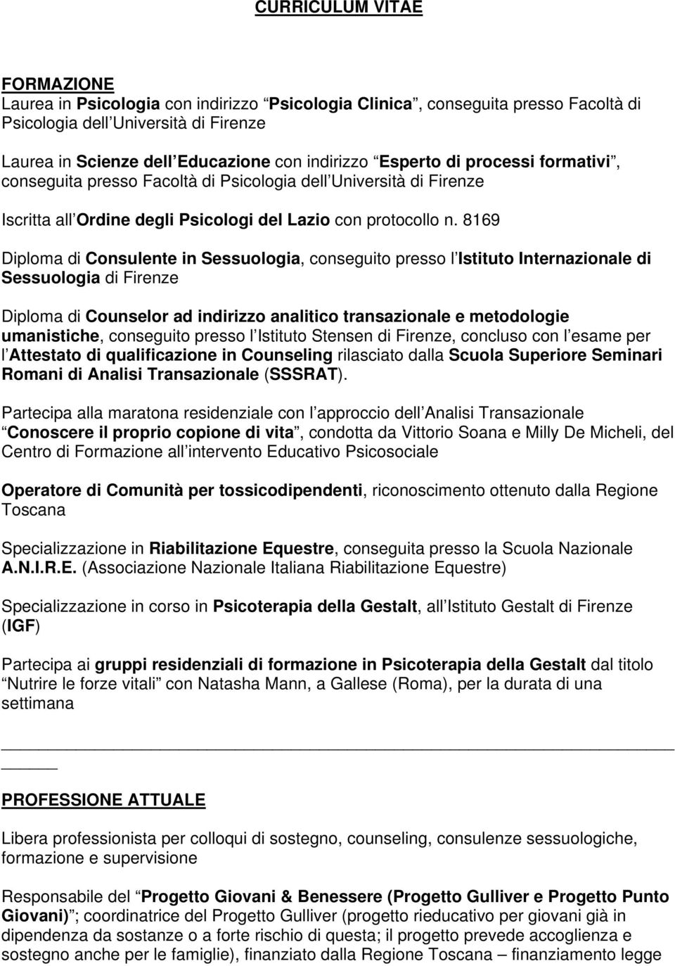 8169 Diploma di Consulente in Sessuologia, conseguito presso l Istituto Internazionale di Sessuologia di Firenze Diploma di Counselor ad indirizzo analitico transazionale e metodologie umanistiche,