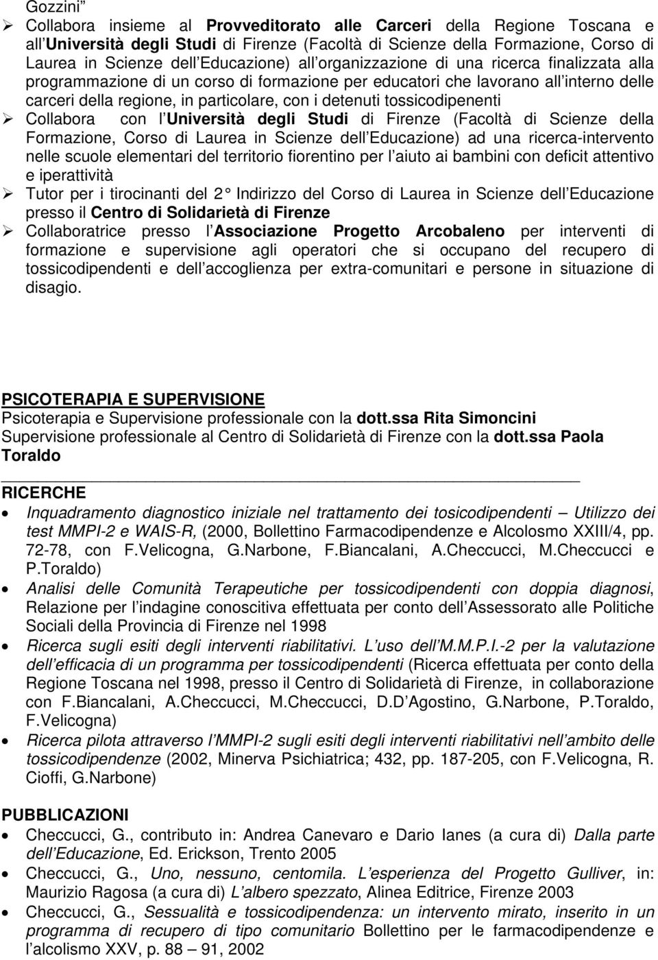 detenuti tossicodipenenti Collabora con l Università degli Studi di Firenze (Facoltà di Scienze della Formazione, Corso di Laurea in Scienze dell Educazione) ad una ricerca-intervento nelle scuole