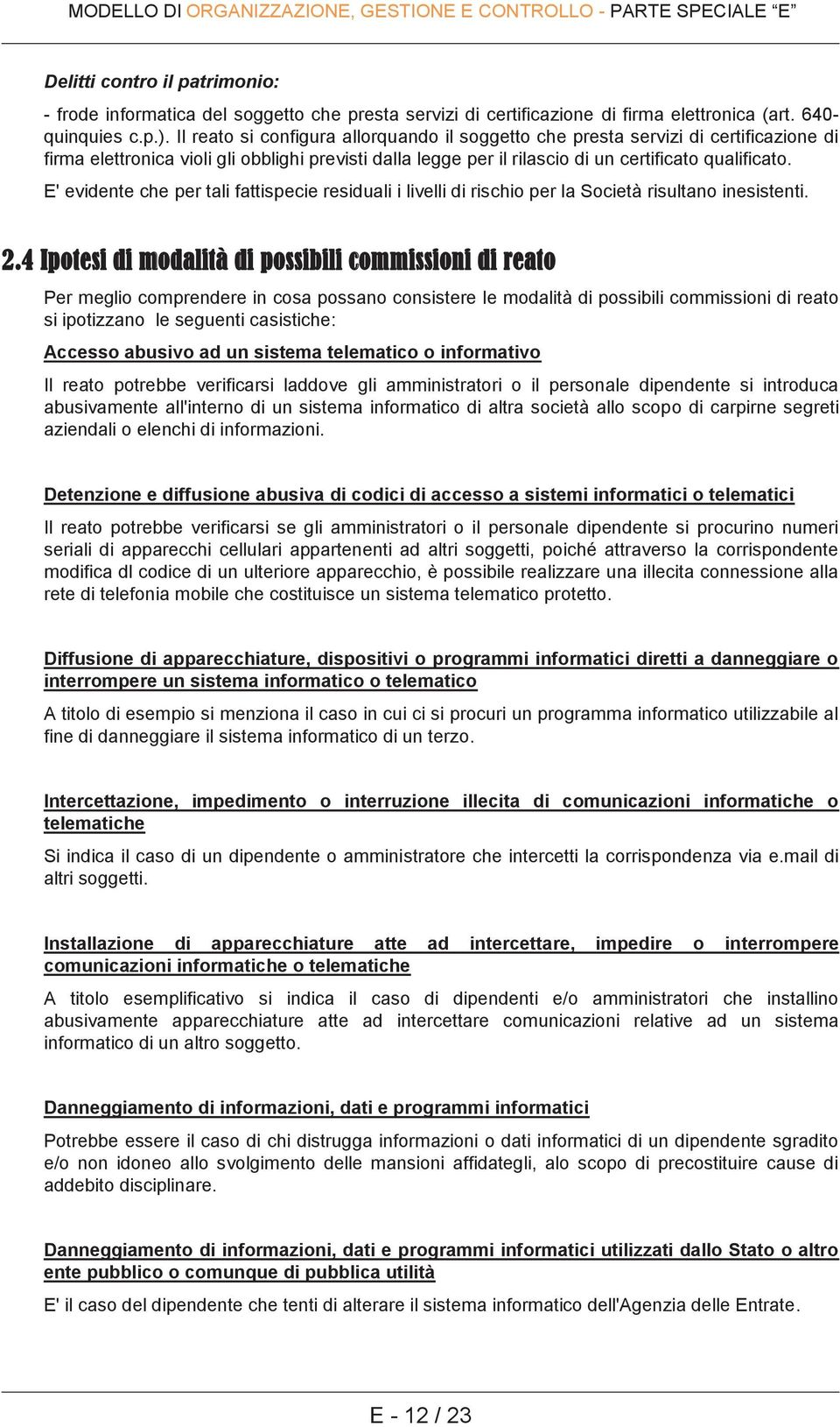 E' evidente che per tali fattispecie residuali i livelli di rischio per la Società risultano inesistenti. 2.