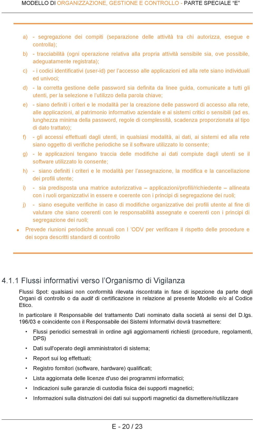 linee guida, comunicate a tutti gli utenti, per la selezione e l utilizzo della parola chiave; e) - siano definiti i criteri e le modalità per la creazione delle password di accesso alla rete, alle