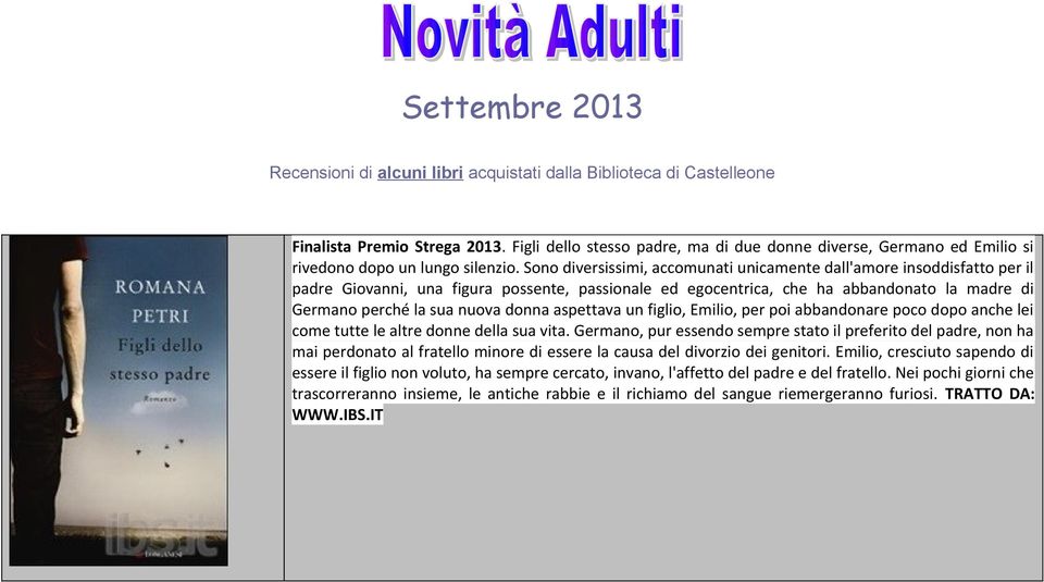 Sono diversissimi, accomunati unicamente dall'amore insoddisfatto per il padre Giovanni, una figura possente, passionale ed egocentrica, che ha abbandonato la madre di Germano perché la sua nuova