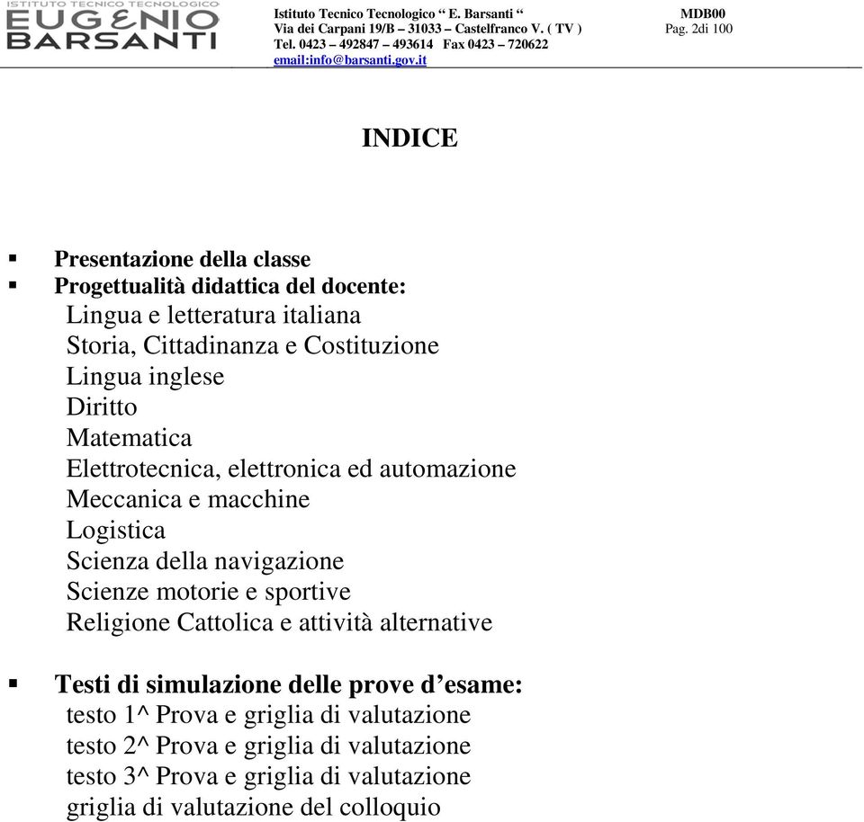 Lingua inglese Diritto Matematica Elettrotecnica, elettronica ed automazione Meccanica e macchine Logistica Scienza della navigazione Scienze motorie