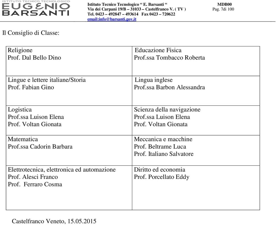 Voltan Gionata Matematica Prof.ssa Cadorin Barbara Elettrotecnica, elettronica ed automazione Prof. Alesci Franco Prof.