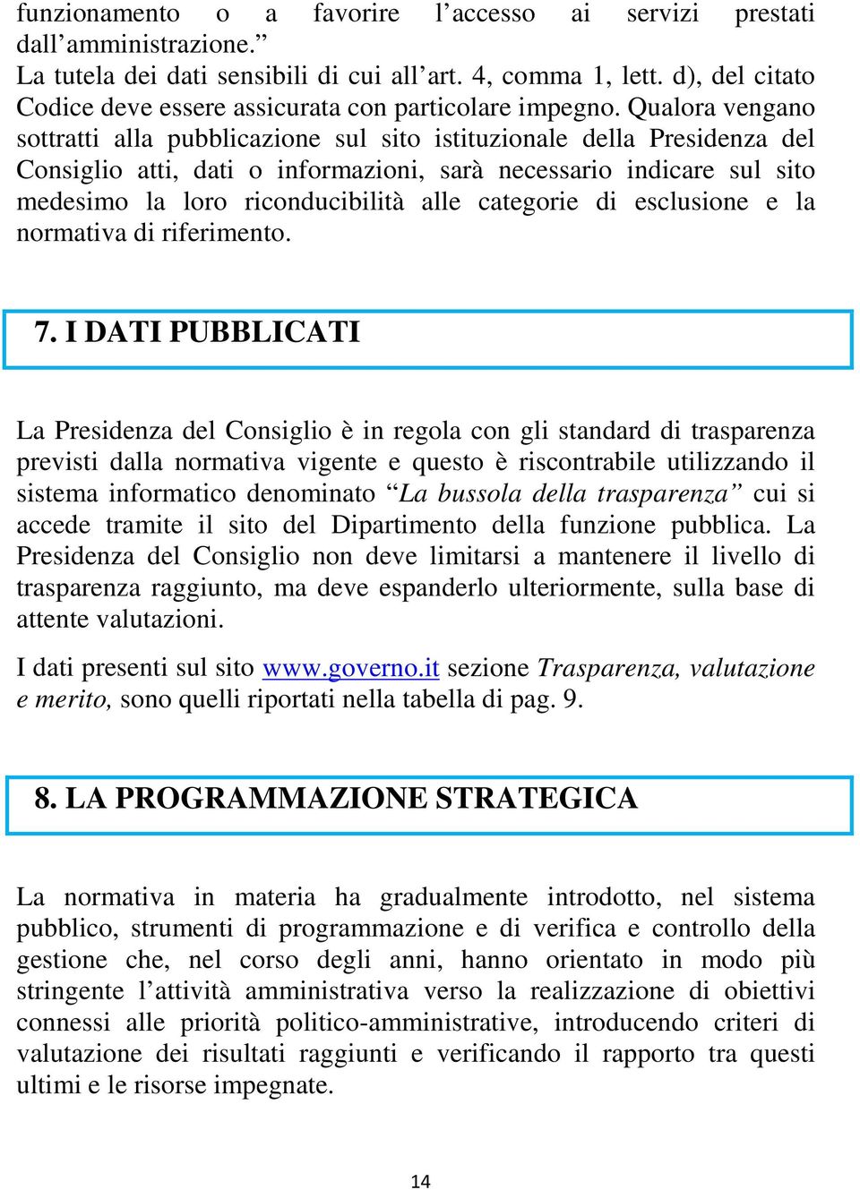 Qualora vengano sottratti alla pubblicazione sul sito istituzionale della Presidenza del Consiglio atti, dati o informazioni, sarà necessario indicare sul sito medesimo la loro riconducibilità alle