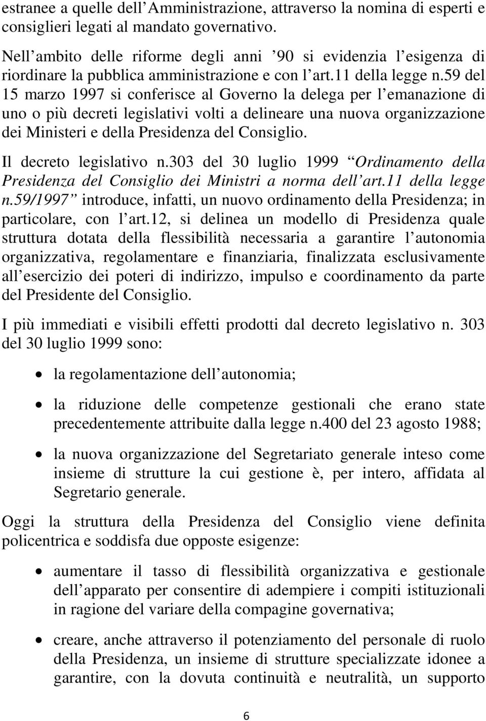 59 del 15 marzo 1997 si conferisce al Governo la delega per l emanazione di uno o più decreti legislativi volti a delineare una nuova organizzazione dei Ministeri e della Presidenza del Consiglio.