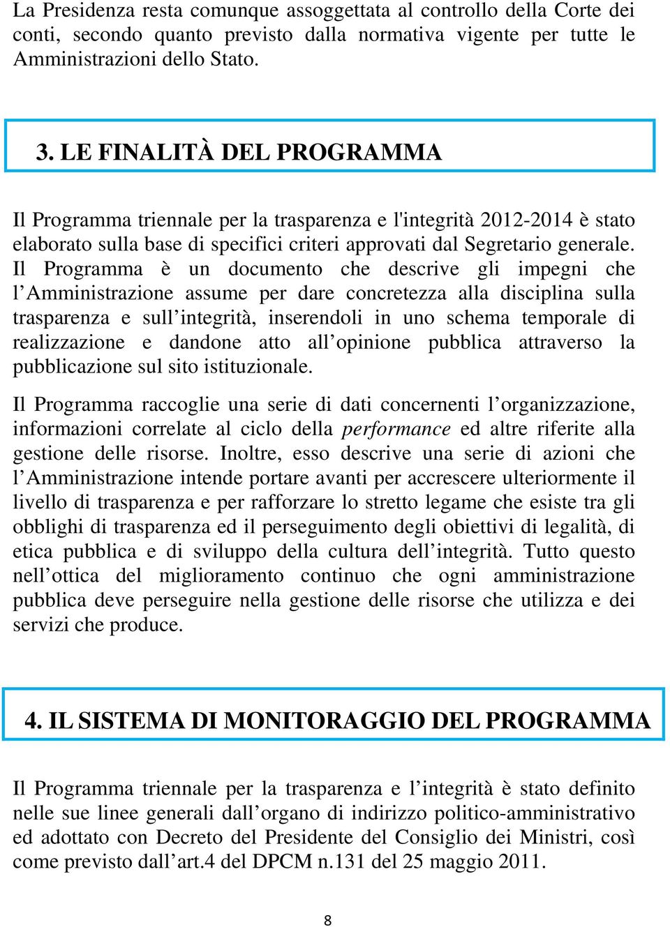 Il Programma è un documento che descrive gli impegni che l Amministrazione assume per dare concretezza alla disciplina sulla trasparenza e sull integrità, inserendoli in uno schema temporale di