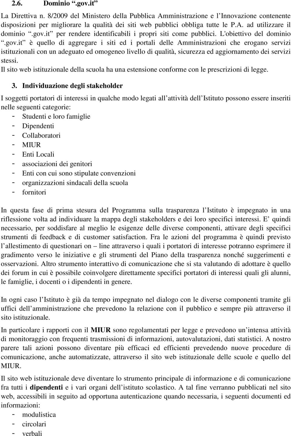 Il sito web istituzionale della scuola ha una estensione conforme con le prescrizioni di legge. 3.