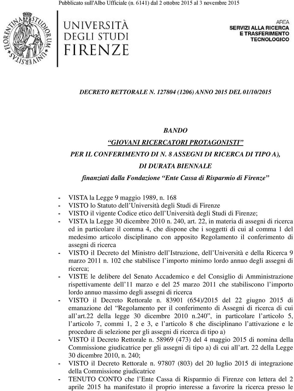 168 - VISTO lo Statuto dell Università degli Studi di Firenze - VISTO il vigente Codice etico dell Università degli Studi di Firenze; - VISTA la Legge 30 dicembre 2010 n. 240, art.