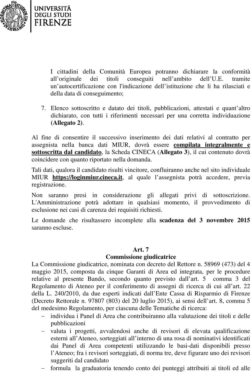 Al fine di consentire il successivo inserimento dei dati relativi al contratto per assegnista nella banca dati MIUR, dovrà essere compilata integralmente e sottoscritta dal candidato, la Scheda