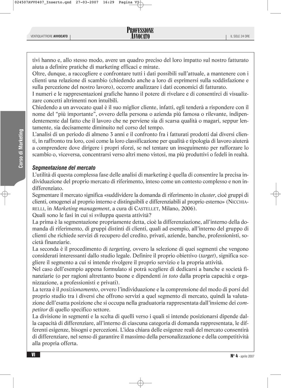 Oltre, dunque, a raccogliere e confrontare tutti i dati possibili sull attuale, a mantenere con i clienti una relazione di scambio (chiedendo anche a loro di esprimersi sulla soddisfazione e sulla