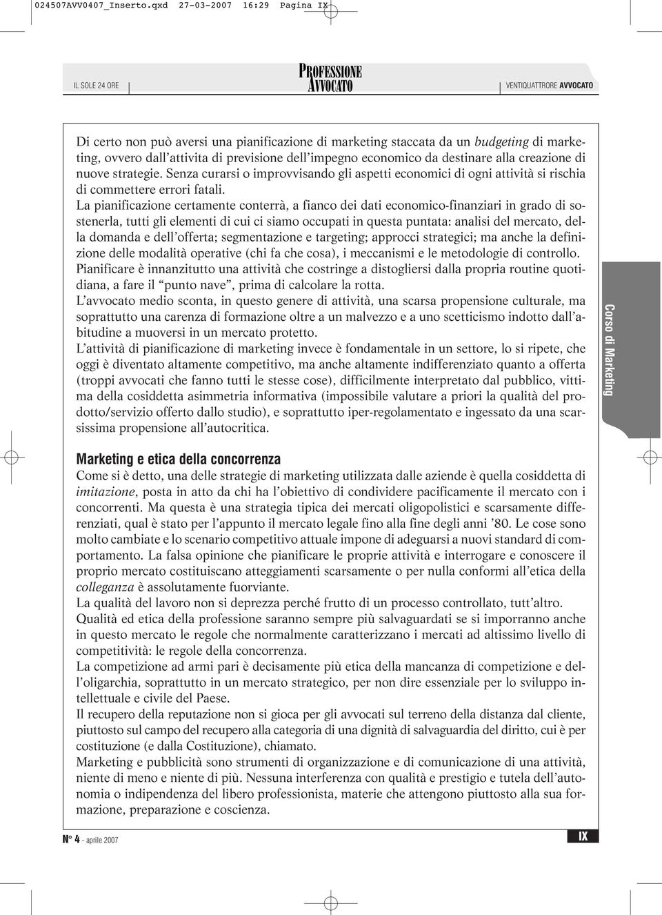 alla creazione di nuove strategie. Senza curarsi o improvvisando gli aspetti economici di ogni attività si rischia di commettere errori fatali.