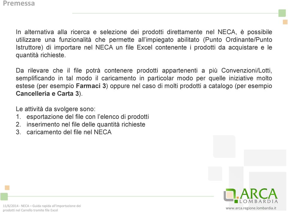 Da rilevare che il file potrà contenere prodotti appartenenti a più Convenzioni/Lotti, semplificando in tal modo il caricamento in particolar modo per quelle iniziative molto estese