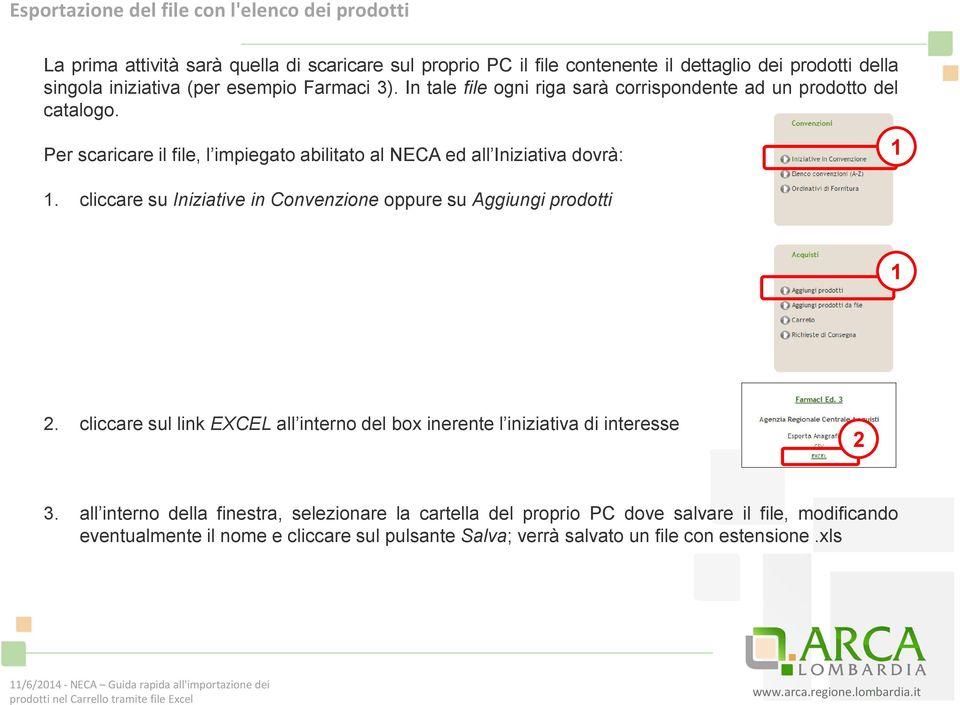 Per scaricare il file, l impiegato abilitato al NECA ed all Iniziativa dovrà: 1 1. cliccare su Iniziative in Convenzione oppure su Aggiungi prodotti 1 2.