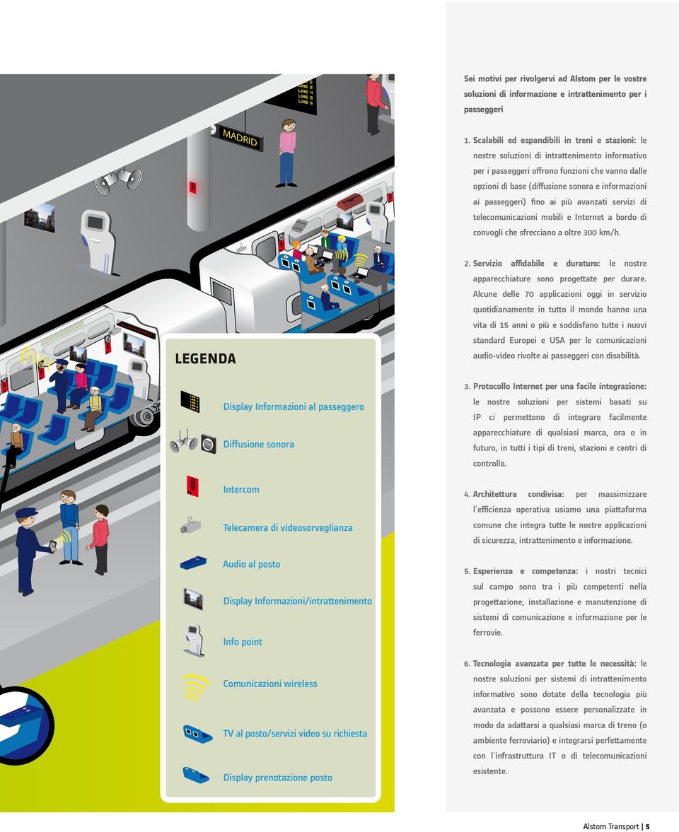 passeggeri) fino ai più avanzati servizi di telecomunicazioni mobili e Internet a bordo di convogli che sfrecciano a oltre 300 km/h.