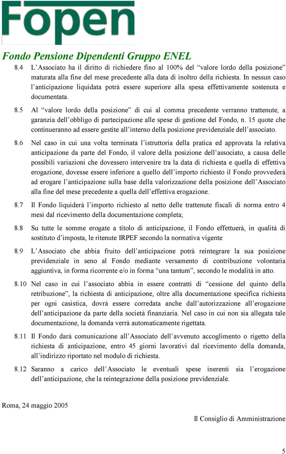 5 Al valore lordo della posizione di cui al comma precedente verranno trattenute, a garanzia dell obbligo di partecipazione alle spese di gestione del Fondo, n.