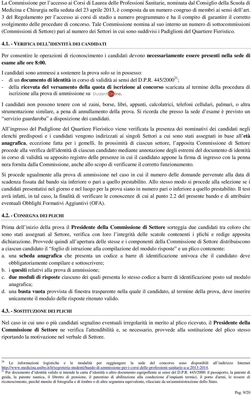 Tale Commissione nomina al suo interno un numero di sottocommissioni (Commissioni di Settore) pari al numero dei Settori in cui sono suddivisi i Padiglioni del Quartiere Fieristico. 4.1.