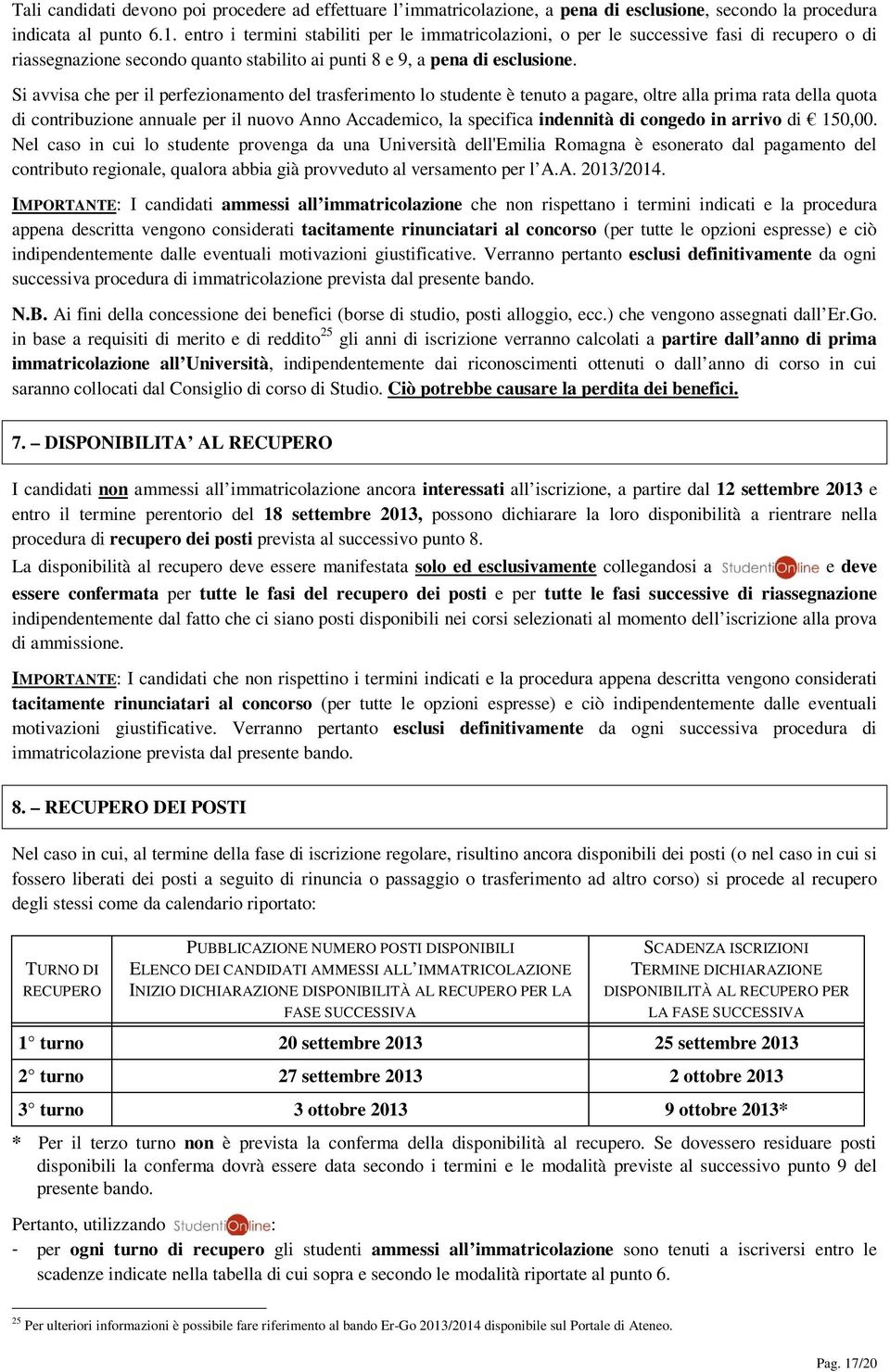 Si avvisa che per il perfezionamento del trasferimento lo studente è tenuto a pagare, oltre alla prima rata della quota di contribuzione annuale per il nuovo Anno Accademico, la specifica indennità