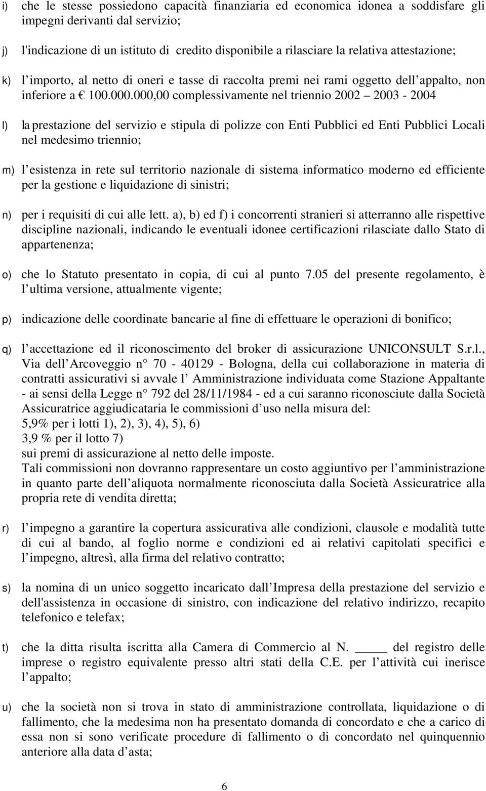 000,00 complessivamente nel triennio 2002 2003-2004 l) la prestazione del servizio e stipula di polizze con Enti Pubblici ed Enti Pubblici Locali nel medesimo triennio; m) l esistenza in rete sul