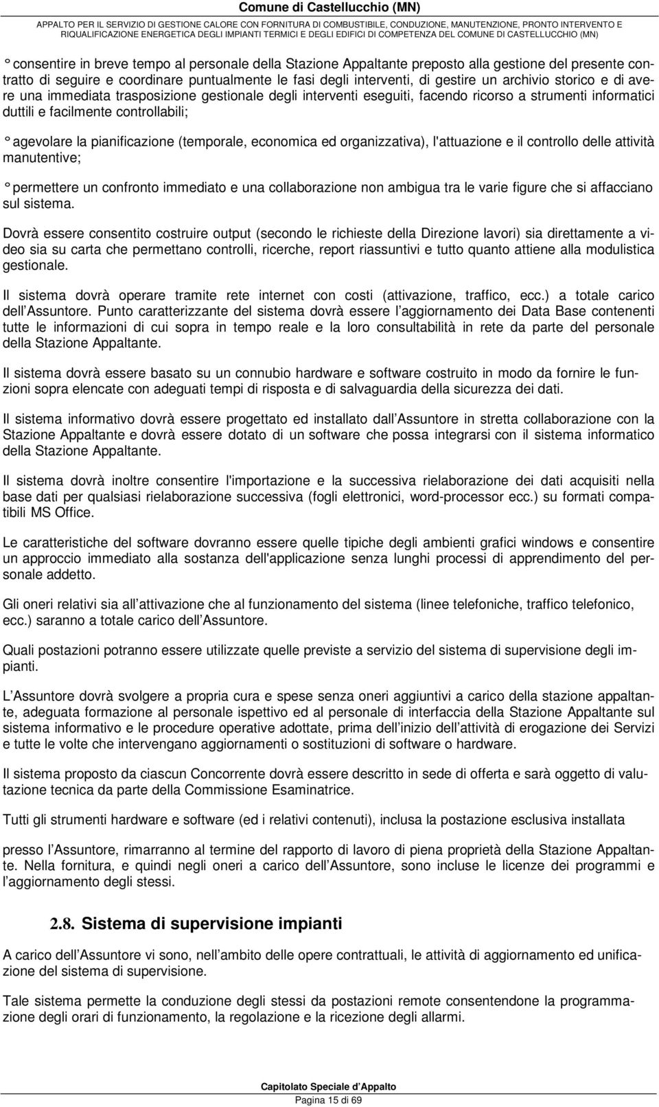 (temporale, economica ed organizzativa), l'attuazione e il controllo delle attività manutentive; permettere un confronto immediato e una collaborazione non ambigua tra le varie figure che si