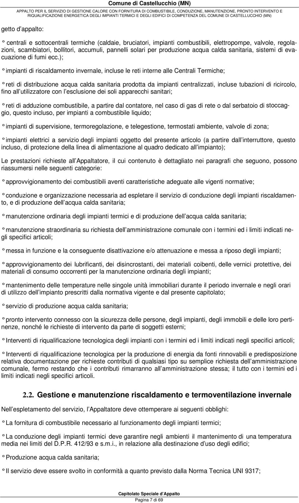 ); impianti di riscaldamento invernale, incluse le reti interne alle Centrali Termiche; reti di distribuzione acqua calda sanitaria prodotta da impianti centralizzati, incluse tubazioni di ricircolo,