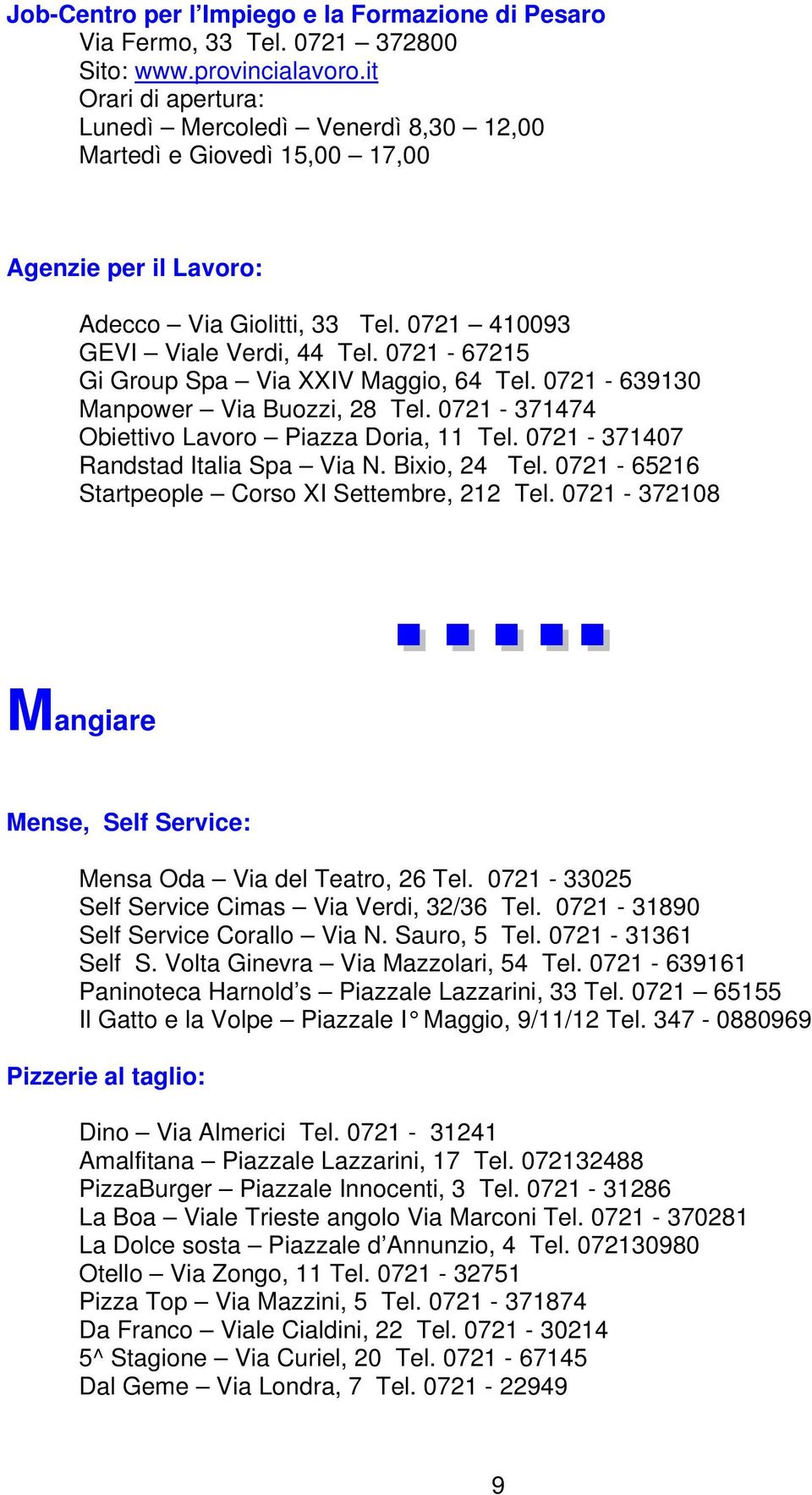 0721-67215 Gi Group Spa Via XXIV Maggio, 64 Tel. 0721-639130 Manpower Via Buozzi, 28 Tel. 0721-371474 Obiettivo Lavoro Piazza Doria, 11 Tel. 0721-371407 Randstad Italia Spa Via N. Bixio, 24 Tel.