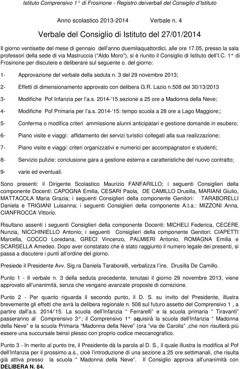del giorno: 1- Approvazione del verbale della seduta n. 3 del 29 novembre 2013; 2- Effetti di dimensionamento approvato con delibera G.R. Lazio n.508 del 30/13/2013 3- Modifiche Pof Infanzia per l a.