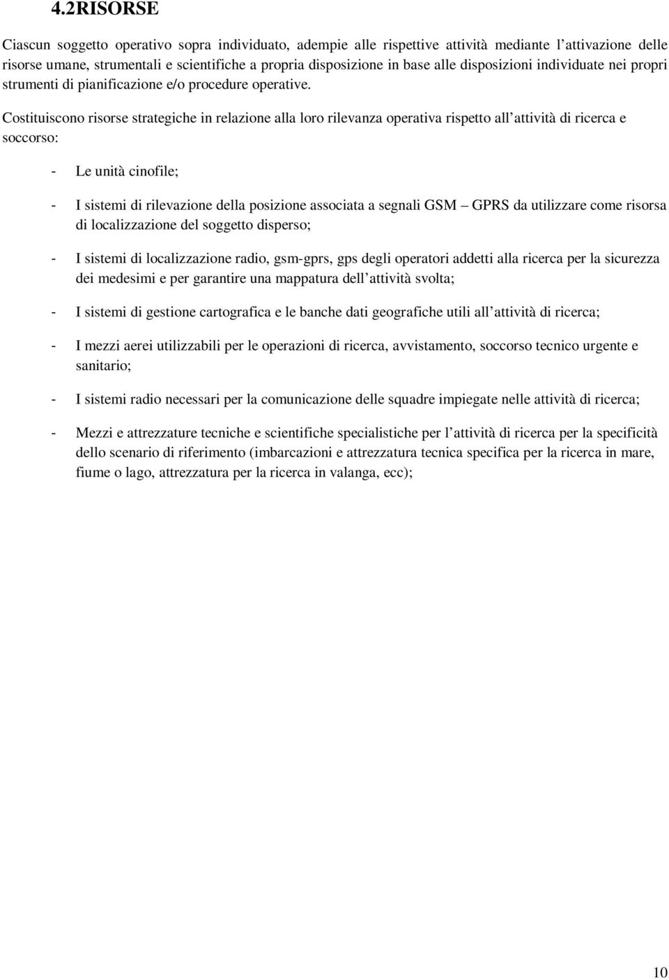 Costituiscono risorse strategiche in relazione alla loro rilevanza operativa rispetto all attività di ricerca e soccorso: Le unità cinofile; I sistemi di rilevazione della posizione associata a