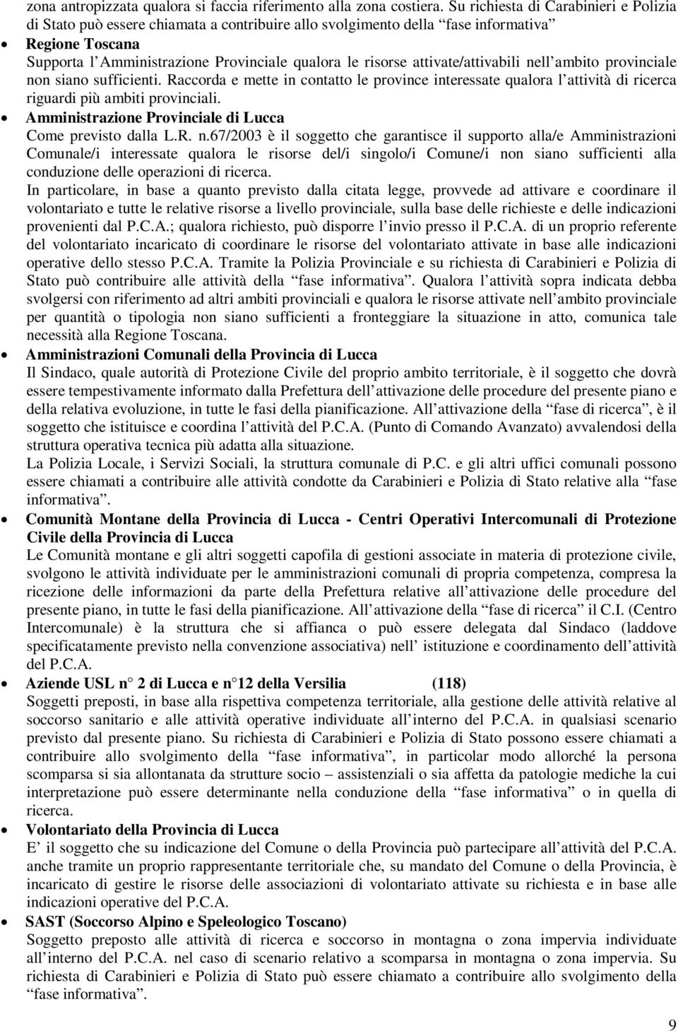 attivate/attivabili nell ambito provinciale non siano sufficienti. Raccorda e mette in contatto le province interessate qualora l attività di ricerca riguardi più ambiti provinciali.