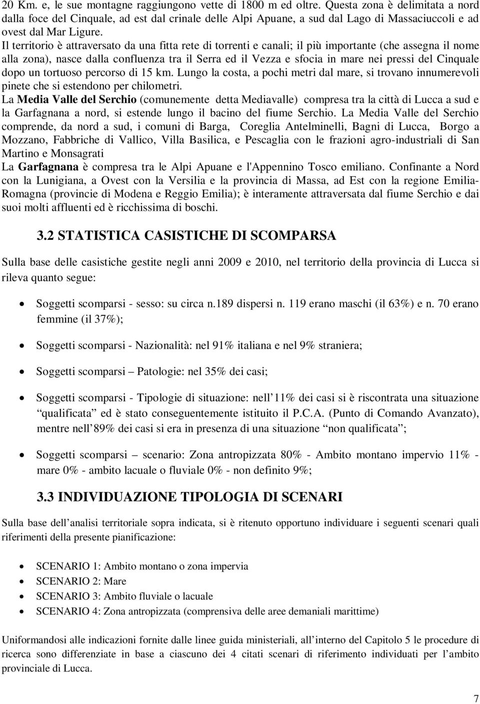 Il territorio è attraversato da una fitta rete di torrenti e canali; il più importante (che assegna il nome alla zona), nasce dalla confluenza tra il Serra ed il Vezza e sfocia in mare nei pressi del