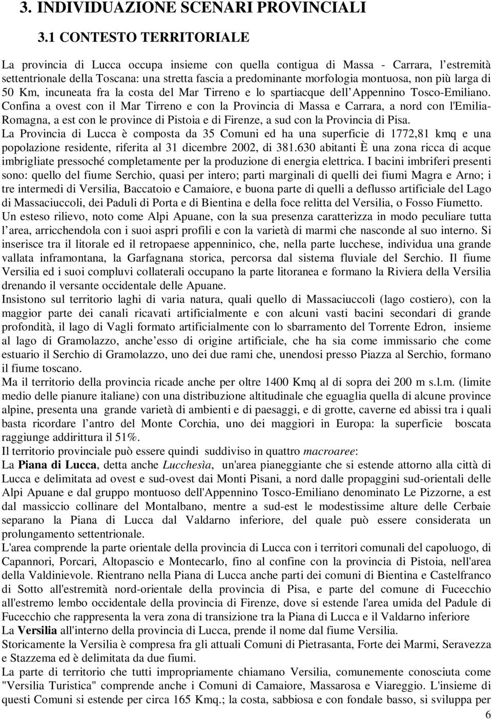 non più larga di 50 Km, incuneata fra la costa del Mar Tirreno e lo spartiacque dell Appennino Tosco-Emiliano.