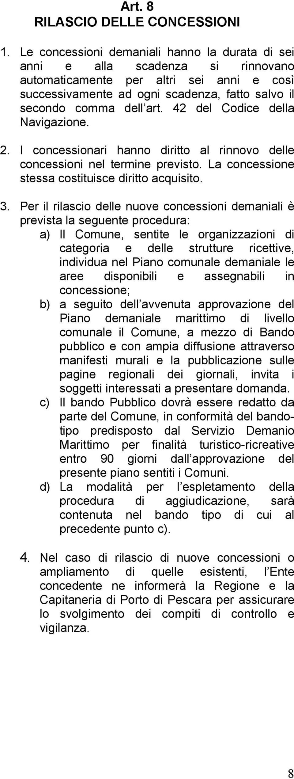 42 del Codice della Navigazione. 2. I concessionari hanno diritto al rinnovo delle concessioni nel termine previsto. La concessione stessa costituisce diritto acquisito. 3.