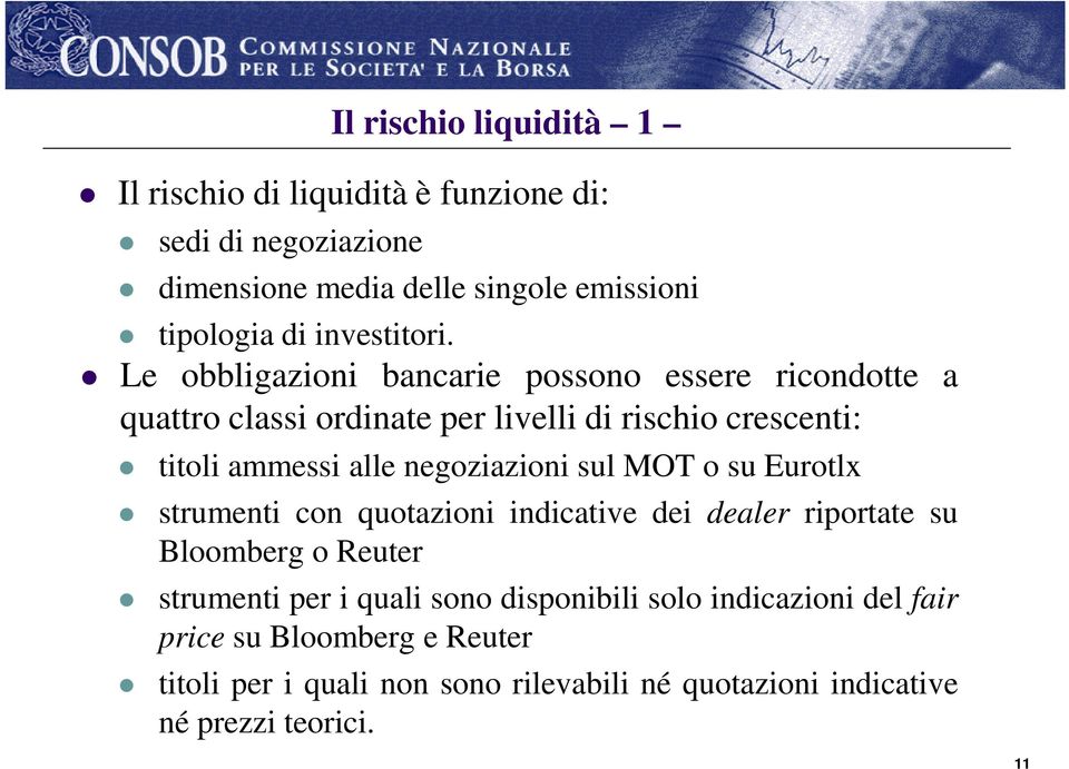 Le obbligazioni bancarie possono essere ricondotte a quattro classi ordinate per livelli di rischio crescenti: titoli ammessi alle