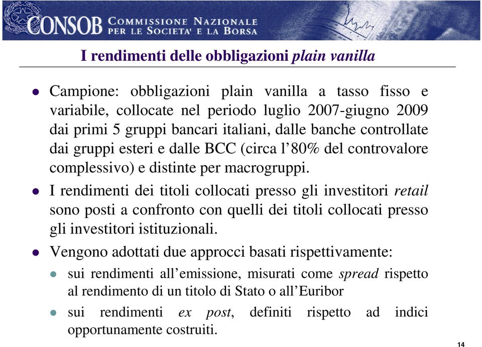 I rendimenti dei titoli collocati presso gli investitori retail sono posti a confronto con quelli dei titoli collocati presso gli investitori istituzionali.